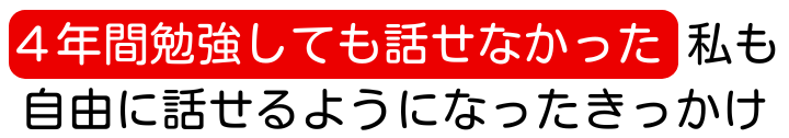 4年間勉強しても話せなかった 私も